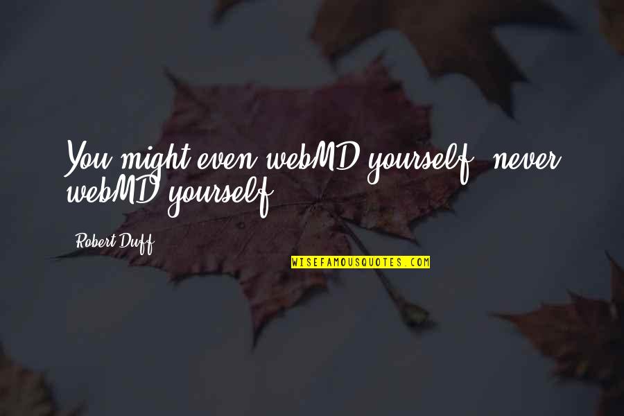 Androidify Quotes By Robert Duff: You might even webMD yourself (never webMD yourself)