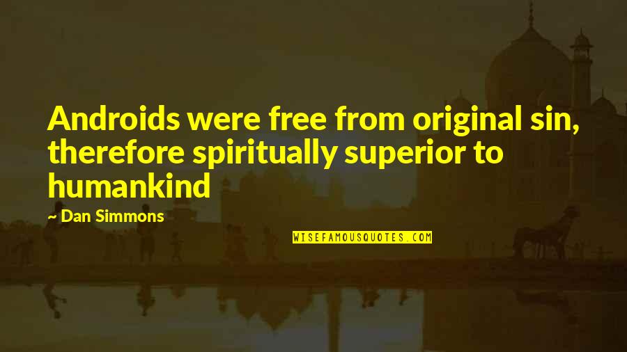 Androids Quotes By Dan Simmons: Androids were free from original sin, therefore spiritually