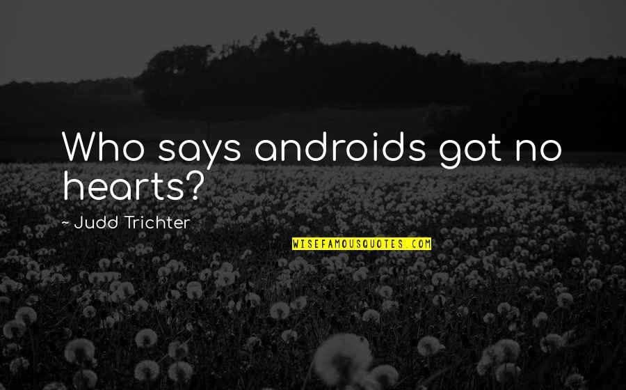 Androids Quotes By Judd Trichter: Who says androids got no hearts?