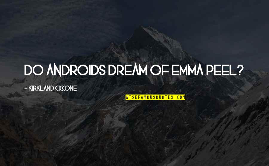 Androids Quotes By Kirkland Ciccone: Do Androids Dream Of Emma Peel?