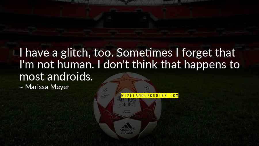 Androids Quotes By Marissa Meyer: I have a glitch, too. Sometimes I forget