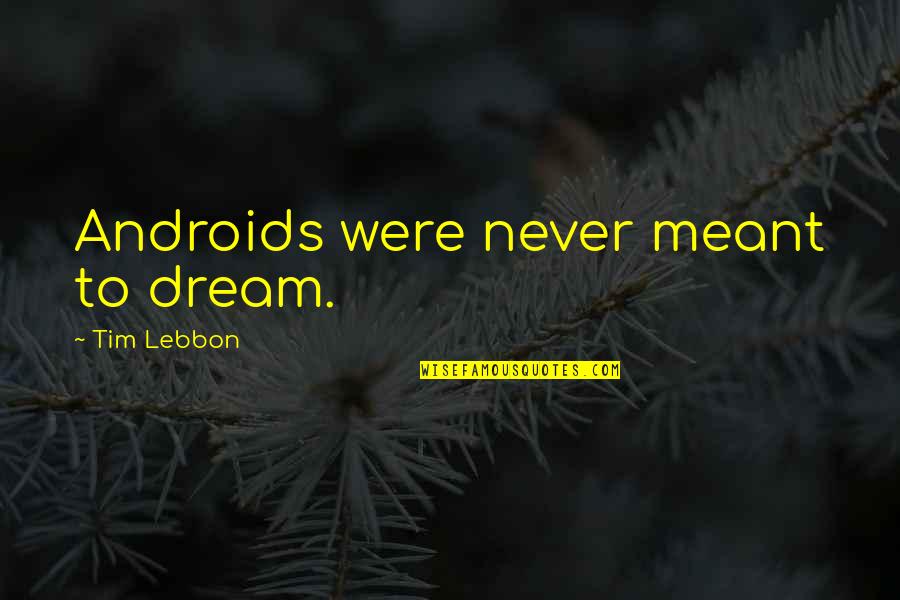 Androids Quotes By Tim Lebbon: Androids were never meant to dream.