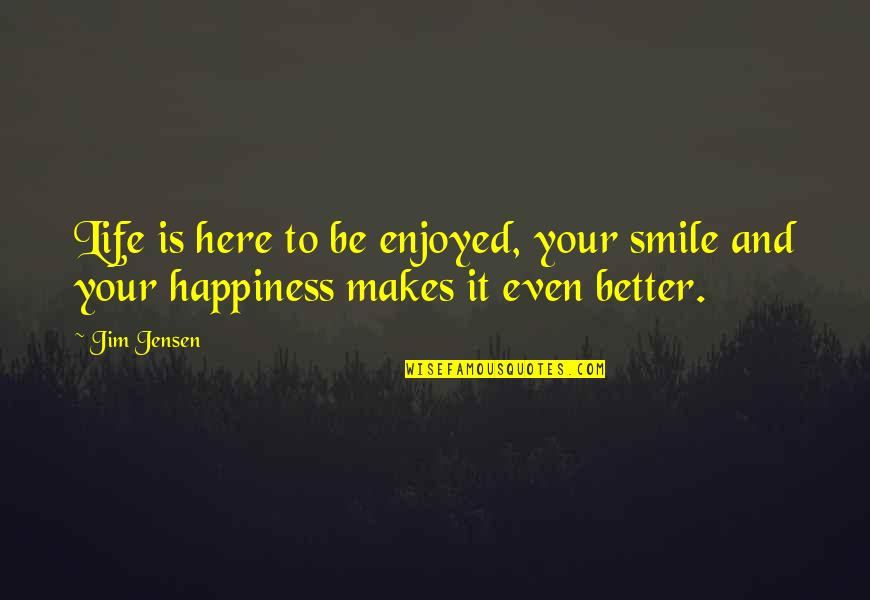 Androids Robots Quotes By Jim Jensen: Life is here to be enjoyed, your smile