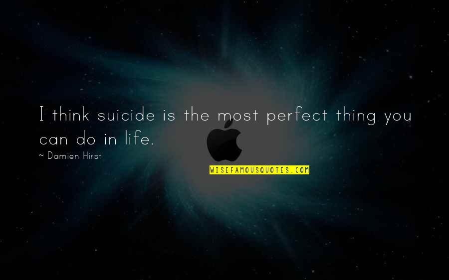 Androma Quotes By Damien Hirst: I think suicide is the most perfect thing