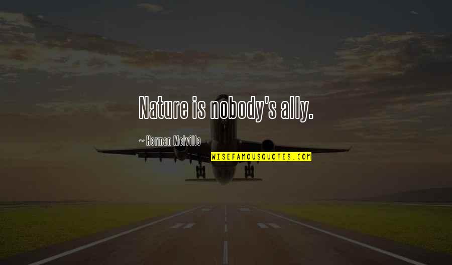 Androma Quotes By Herman Melville: Nature is nobody's ally. Androma Quotes By Herman Melville: Nature is nobody's ally.