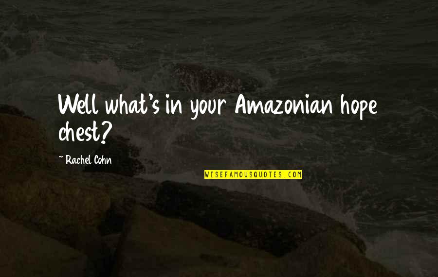 Andromache Chalfant Quotes By Rachel Cohn: Well what's in your Amazonian hope chest?