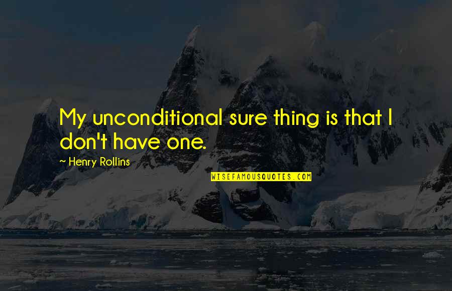 Andromahi Studios Quotes By Henry Rollins: My unconditional sure thing is that I don't
