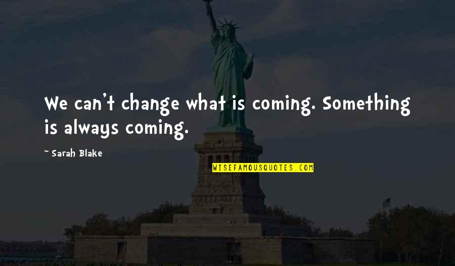 Andromeda Rommie Quotes By Sarah Blake: We can't change what is coming. Something is