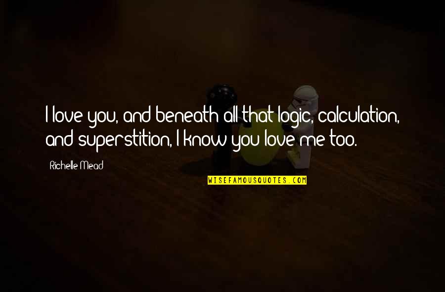 Andromeda Strain Book Quotes By Richelle Mead: I love you, and beneath all that logic,