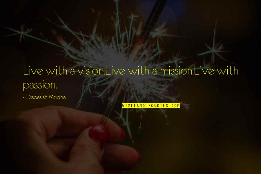 Andromeda Tonks Quotes By Debasish Mridha: Live with a vision.Live with a mission.Live with Andromeda Tonks Quotes By Debasish Mridha: Live with a vision.Live with a mission.Live with