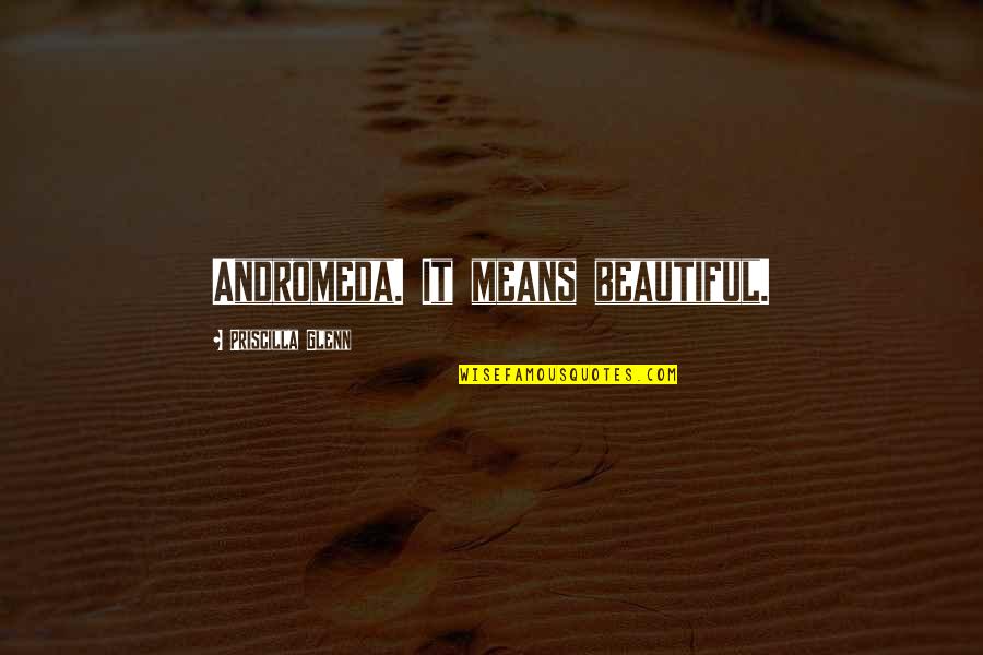 Andromeda's Quotes By Priscilla Glenn: Andromeda. It means beautiful.