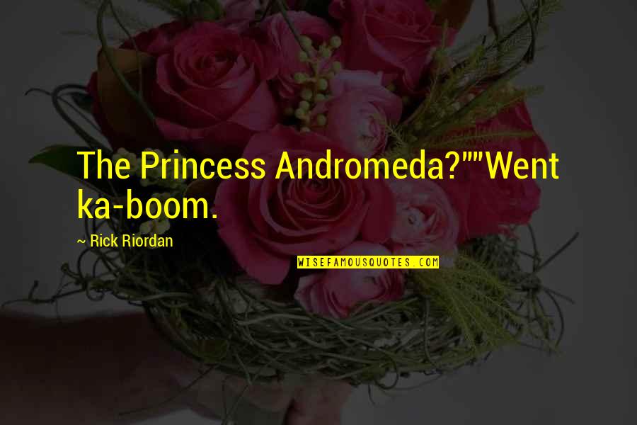 Andromeda's Quotes By Rick Riordan: The Princess Andromeda?""Went ka-boom.