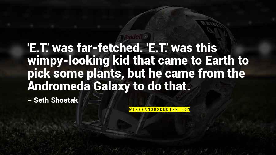 Andromeda's Quotes By Seth Shostak: 'E.T.' was far-fetched. 'E.T.' was this wimpy-looking kid