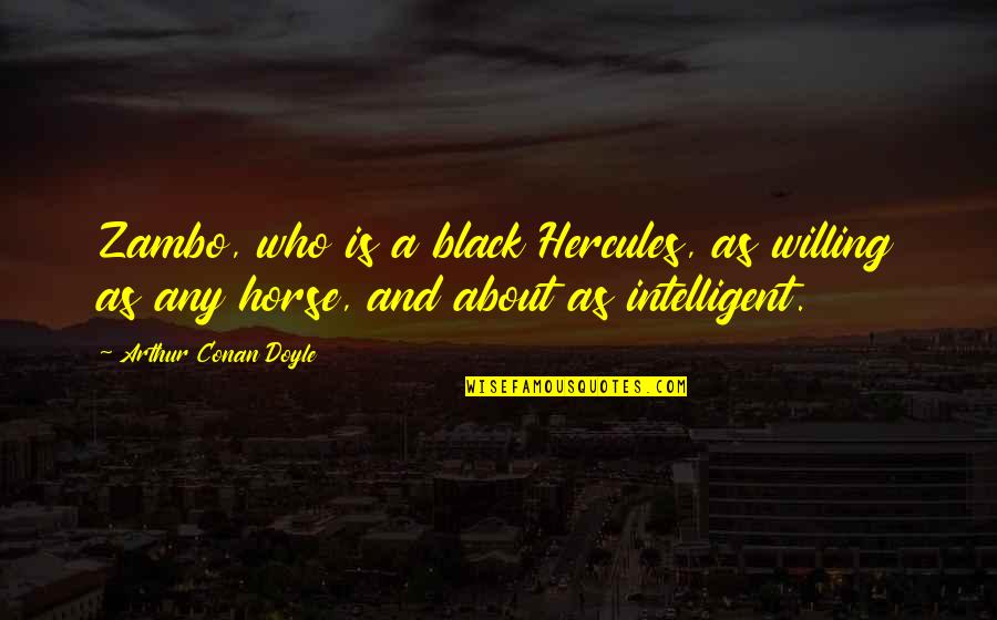 Andronache Alexandru Quotes By Arthur Conan Doyle: Zambo, who is a black Hercules, as willing Andronache Alexandru Quotes By Arthur Conan Doyle: Zambo, who is a black Hercules, as willing
