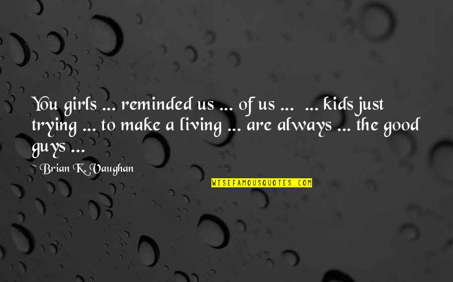 Andronescu Lara Quotes By Brian K. Vaughan: You girls ... reminded us ... of us