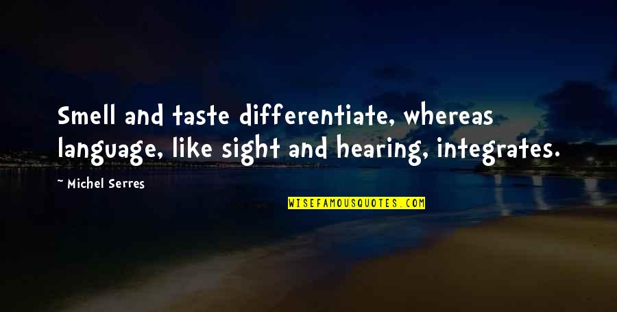 Andronica Poyorena Quotes By Michel Serres: Smell and taste differentiate, whereas language, like sight