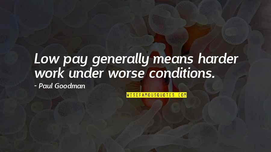 Andronica Poyorena Quotes By Paul Goodman: Low pay generally means harder work under worse