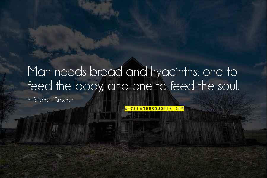 Andronica Poyorena Quotes By Sharon Creech: Man needs bread and hyacinths: one to feed