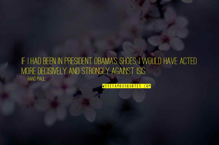 Andronikos Revel Quotes By Rand Paul: If I had been in President Obama's shoes, Andronikos Revel Quotes By Rand Paul: If I had been in President Obama's shoes,