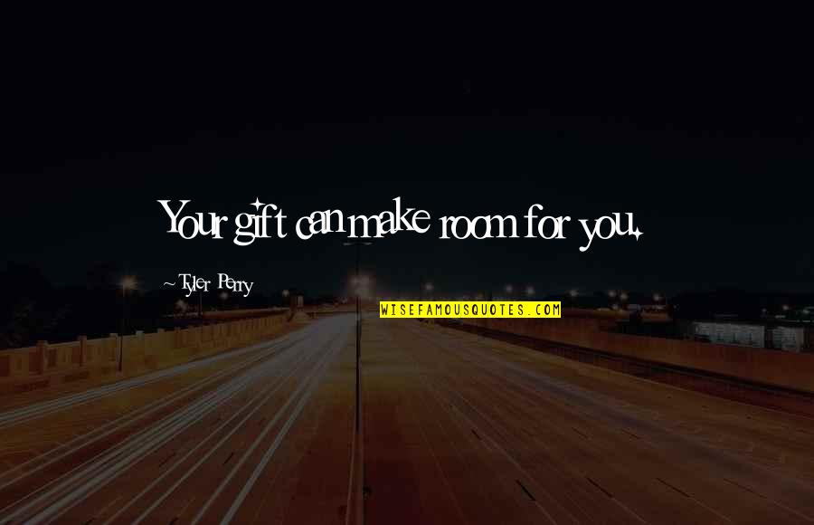 Andronovo Quotes By Tyler Perry: Your gift can make room for you.