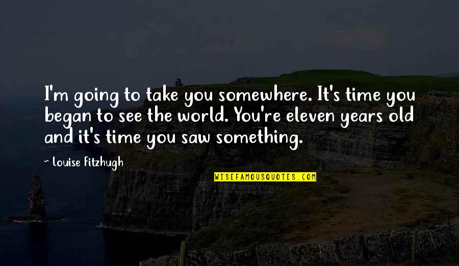 Andross Youtube Quotes By Louise Fitzhugh: I'm going to take you somewhere. It's time