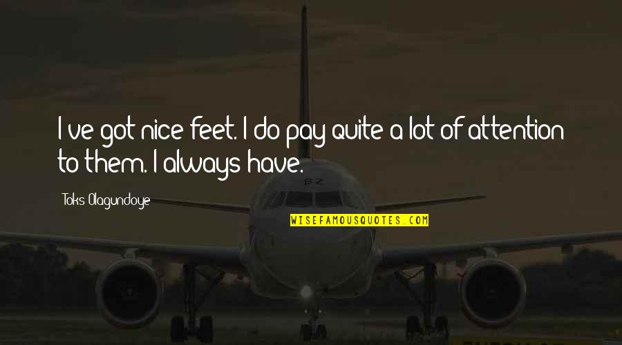Androula Xenophontos Quotes By Toks Olagundoye: I've got nice feet. I do pay quite
