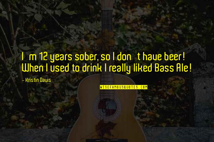 Androulakis Quotes By Kristin Davis: I'm 12 years sober, so I don't have Androulakis Quotes By Kristin Davis: I'm 12 years sober, so I don't have