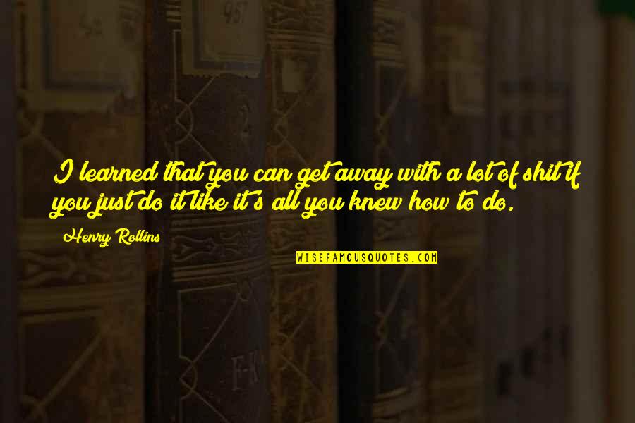 Androvic Plavac Quotes By Henry Rollins: I learned that you can get away with Androvic Plavac Quotes By Henry Rollins: I learned that you can get away with