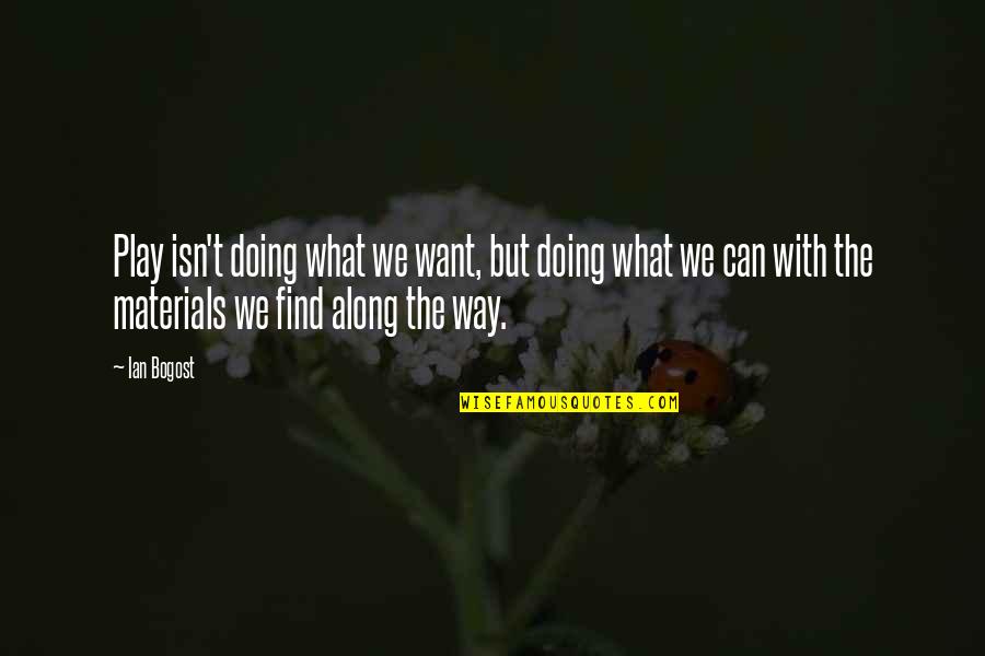 Androvic Plavac Quotes By Ian Bogost: Play isn't doing what we want, but doing Androvic Plavac Quotes By Ian Bogost: Play isn't doing what we want, but doing