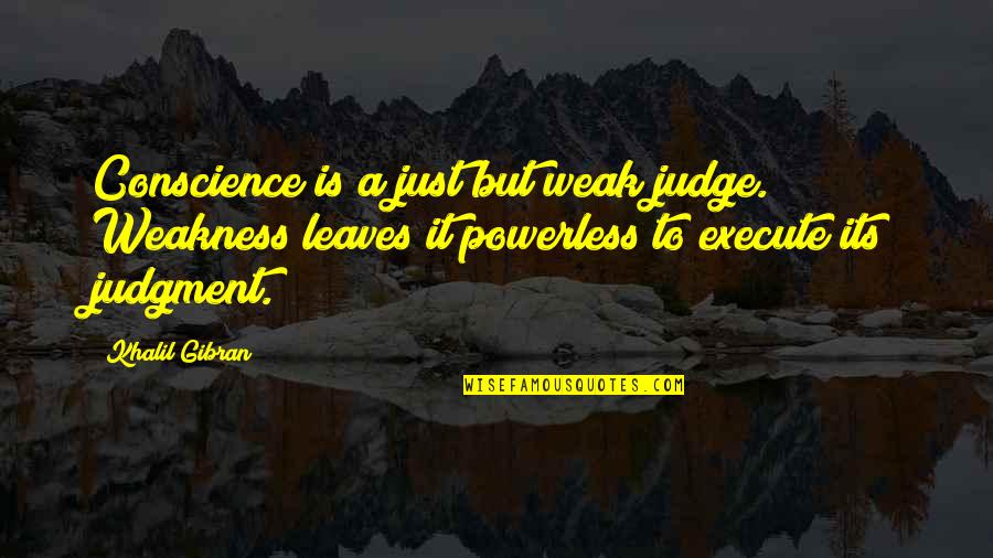 Androvic Plavac Quotes By Khalil Gibran: Conscience is a just but weak judge. Weakness Androvic Plavac Quotes By Khalil Gibran: Conscience is a just but weak judge. Weakness
