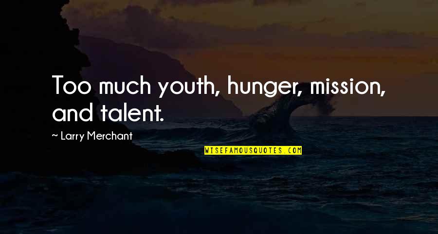 Androvic Plavac Quotes By Larry Merchant: Too much youth, hunger, mission, and talent. Androvic Plavac Quotes By Larry Merchant: Too much youth, hunger, mission, and talent.