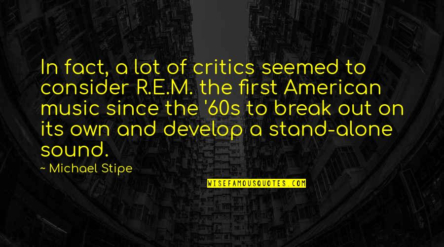 Androvic Plavac Quotes By Michael Stipe: In fact, a lot of critics seemed to Androvic Plavac Quotes By Michael Stipe: In fact, a lot of critics seemed to
