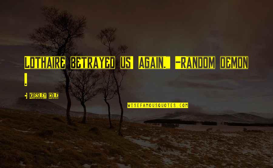 Andrswellness Quotes By Kresley Cole: Lothaire betrayed us! Again." -Random demon . Andrswellness Quotes By Kresley Cole: Lothaire betrayed us! Again." -Random demon .