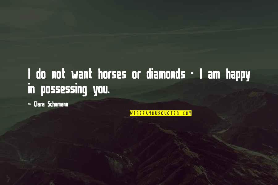 Andrus Wagstaff Quotes By Clara Schumann: I do not want horses or diamonds - Andrus Wagstaff Quotes By Clara Schumann: I do not want horses or diamonds -