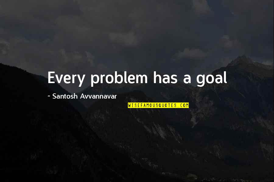 Andrusco Billy Quotes By Santosh Avvannavar: Every problem has a goal Andrusco Billy Quotes By Santosh Avvannavar: Every problem has a goal
