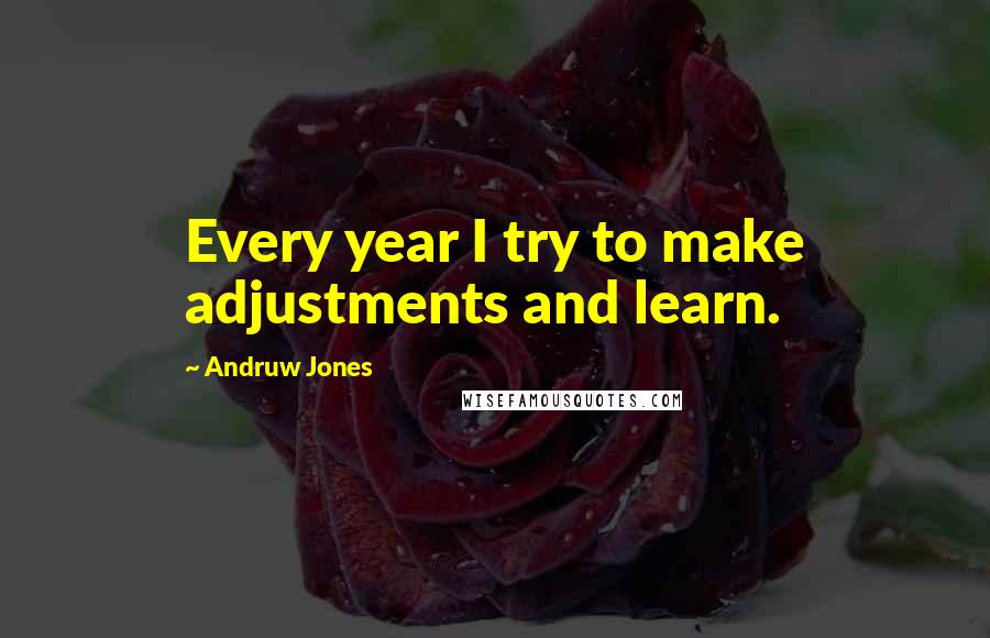 Andruw Jones quotes: Every year I try to make adjustments and learn.