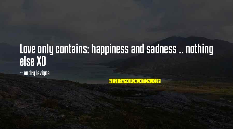 Andry Quotes By Andry Lavigne: Love only contains: happiness and sadness .. nothing