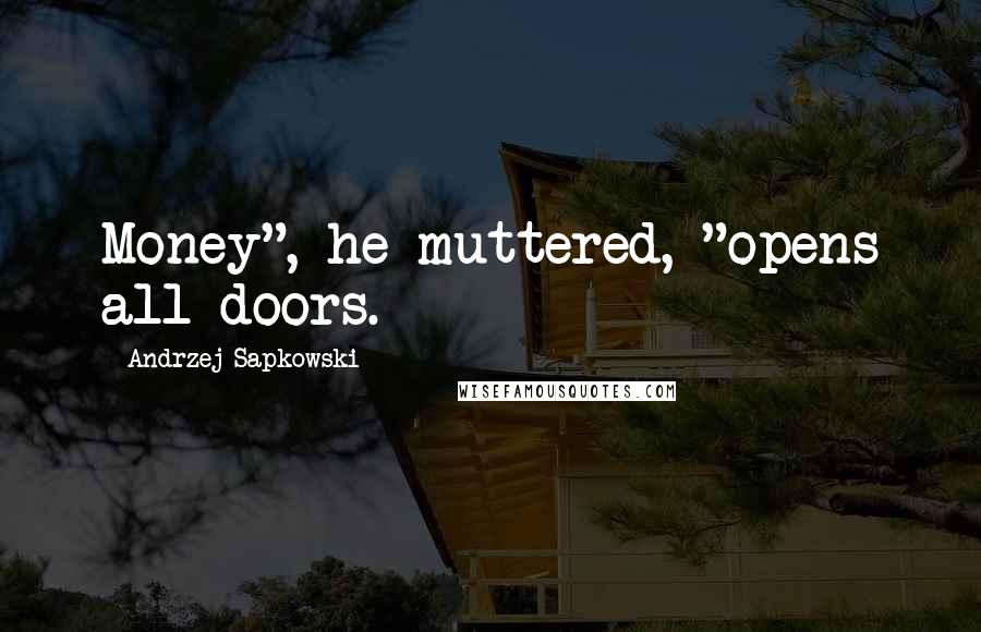Andrzej Sapkowski quotes: Money", he muttered, "opens all doors.