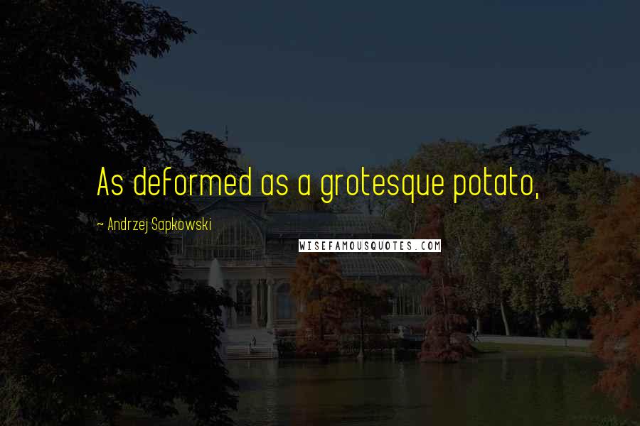 Andrzej Sapkowski quotes: As deformed as a grotesque potato,