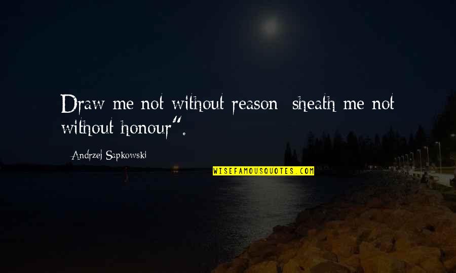 Andrzej Sapkowski Quotes By Andrzej Sapkowski: Draw me not without reason; sheath me not