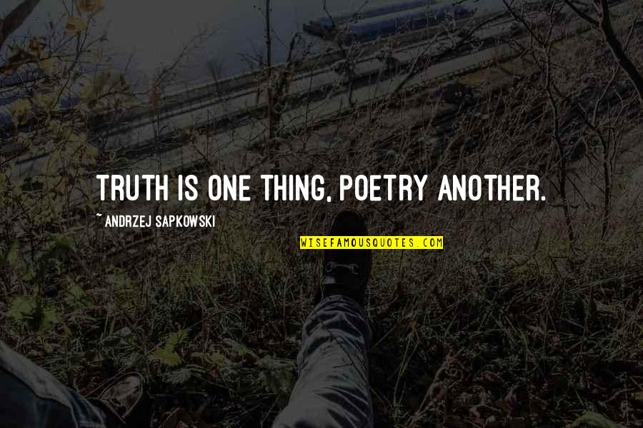 Andrzej Sapkowski Quotes By Andrzej Sapkowski: Truth is one thing, poetry another.
