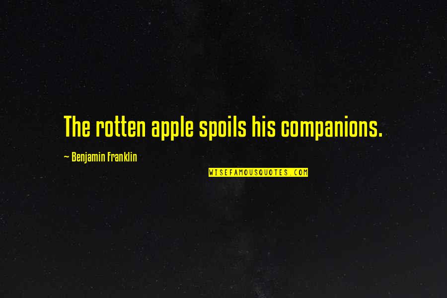 Andrzejak Ryszard Quotes By Benjamin Franklin: The rotten apple spoils his companions.