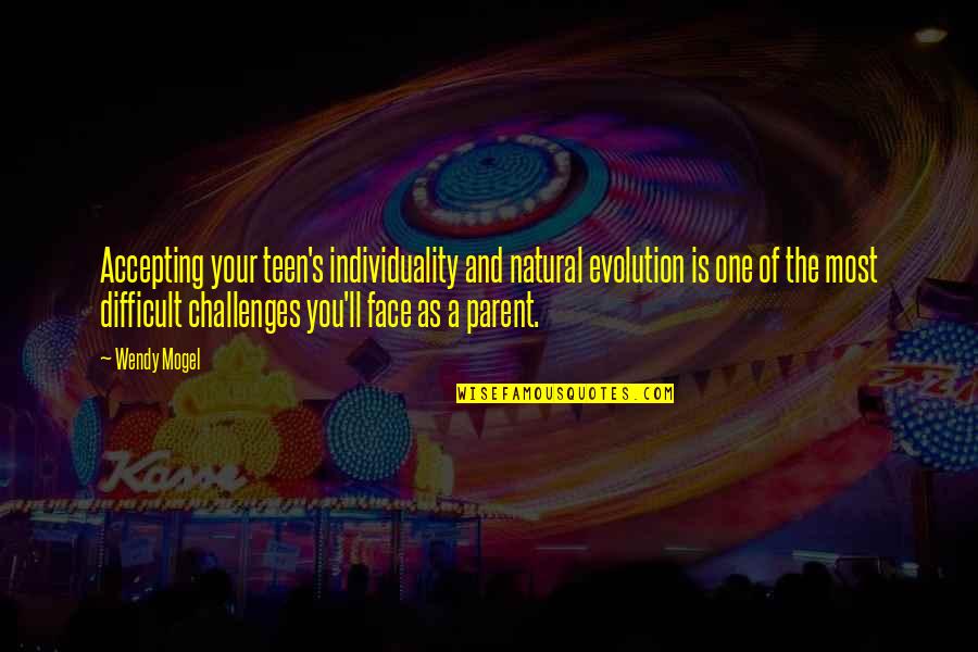 And's Quotes By Wendy Mogel: Accepting your teen's individuality and natural evolution is