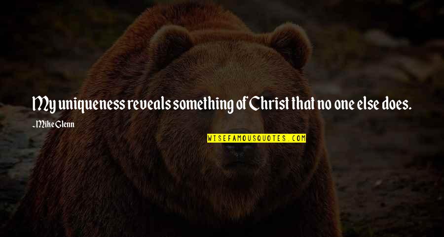 Andseeks Quotes By Mike Glenn: My uniqueness reveals something of Christ that no