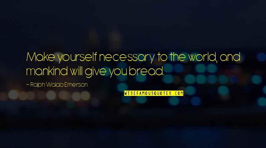 Andsets Quotes By Ralph Waldo Emerson: Make yourself necessary to the world, and mankind