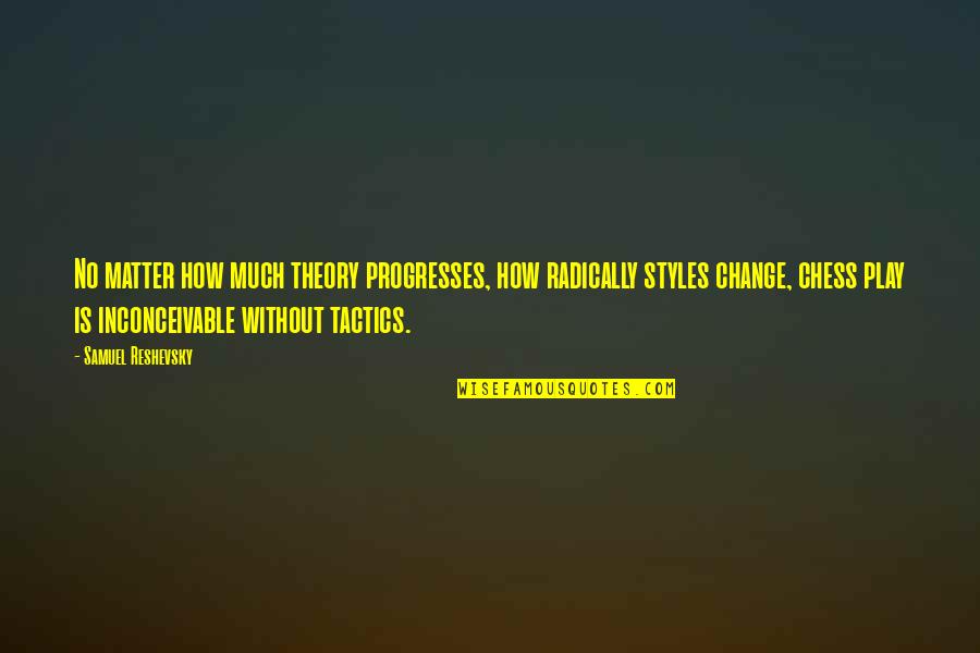 Andshocked Quotes By Samuel Reshevsky: No matter how much theory progresses, how radically