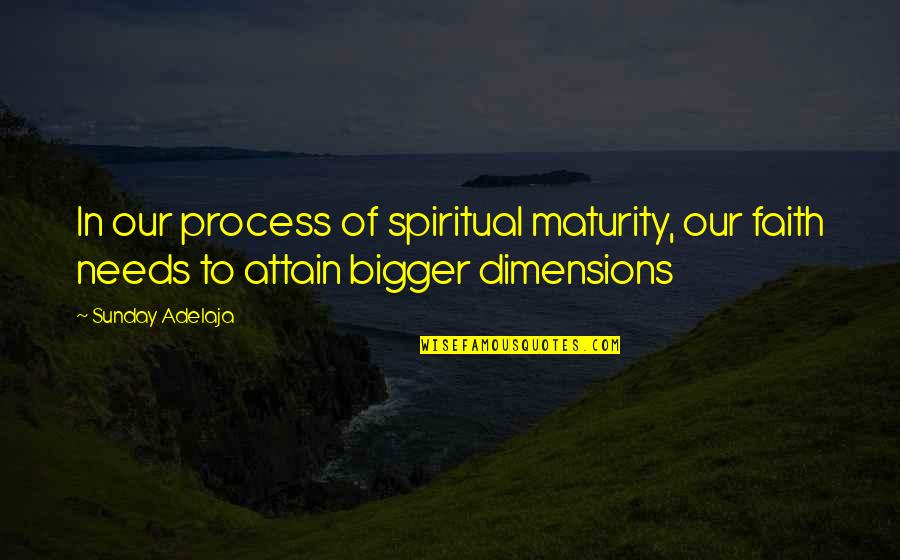 Andsinc Quotes By Sunday Adelaja: In our process of spiritual maturity, our faith