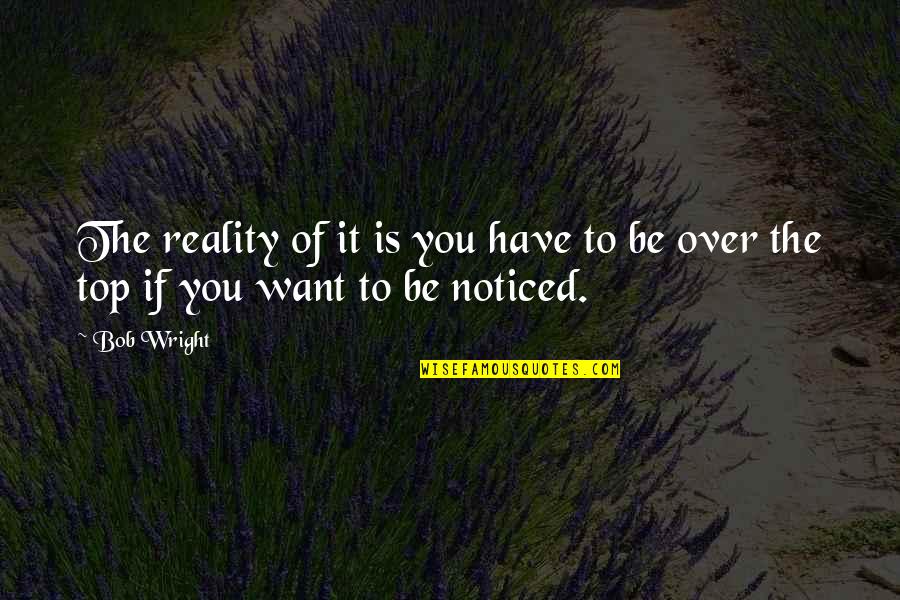 Andsintown Quotes By Bob Wright: The reality of it is you have to