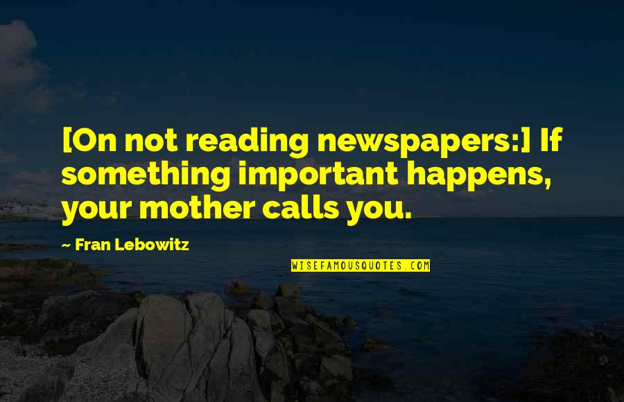 Andsnes Beethoven Quotes By Fran Lebowitz: [On not reading newspapers:] If something important happens,