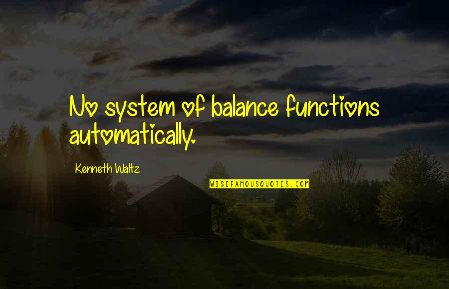 Andso Quotes By Kenneth Waltz: No system of balance functions automatically.